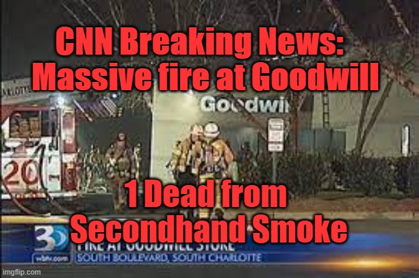 This is CNN | CNN Breaking News:  
Massive fire at Goodwill; 1 Dead from 
Secondhand Smoke | image tagged in cnn breaking news template,fire,funny | made w/ Imgflip meme maker
