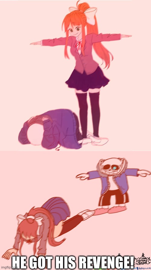 HE GOT HIS REVENGE! | image tagged in monika t-posing on sans,sans t-posing on monika,hell yeah | made w/ Imgflip meme maker