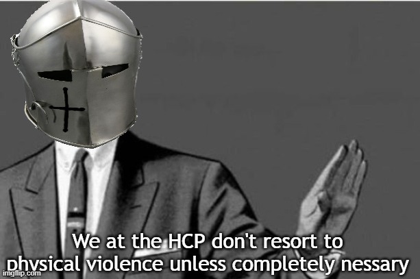 No Thanks | We at the HCP don't resort to physical violence unless completely nessary | image tagged in no thanks | made w/ Imgflip meme maker