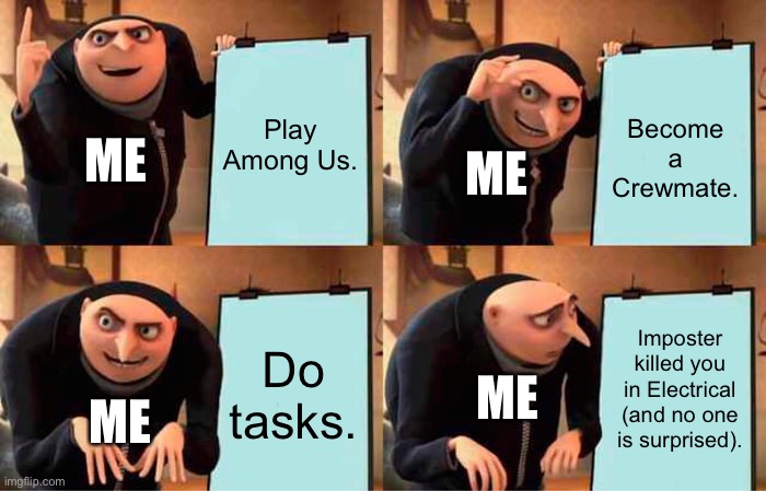 Let’s Play Among Us! (And then die…) | Become a Crewmate. Play Among Us. ME; ME; Imposter killed you in Electrical (and no one is surprised). Do tasks. ME; ME | image tagged in memes,gru's plan | made w/ Imgflip meme maker