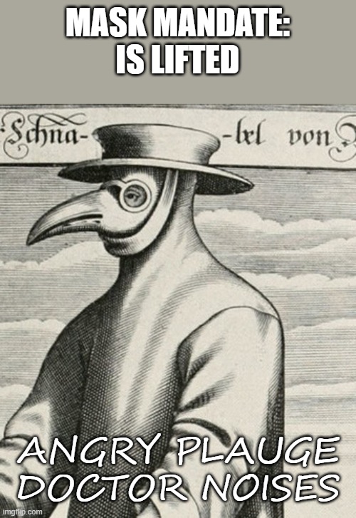 plague doctors wore the mask because they thought it would keep the plague from killing them | MASK MANDATE:
IS LIFTED; ANGRY PLAUGE DOCTOR NOISES | image tagged in bad joke plauge doctor | made w/ Imgflip meme maker