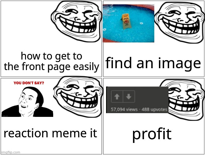 sometimes i hate the fun stream | how to get to the front page easily; find an image; profit; reaction meme it | image tagged in memes,blank comic panel 2x2 | made w/ Imgflip meme maker