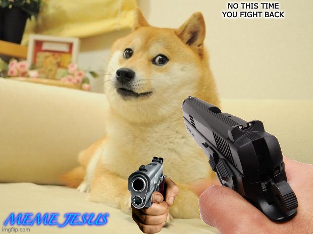 Fight back | NO THIS TIME YOU FIGHT BACK; MEME JESUS | image tagged in memes,doge 2 | made w/ Imgflip meme maker