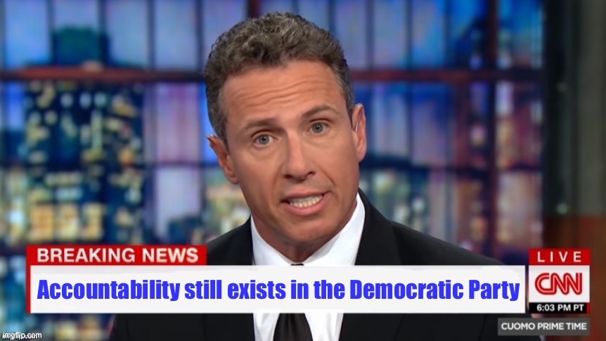 It’s only fair that Chris Cuomo be the one to break the news about his brother. (Sorry, Chris.) | Accountability still exists in the Democratic Party | image tagged in chris cuomo breaking news,chris cuomo,andrew cuomo,cuomo,sexual harassment,democratic party | made w/ Imgflip meme maker