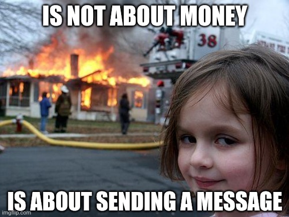 sending a message to mom and dad | IS NOT ABOUT MONEY; IS ABOUT SENDING A MESSAGE | image tagged in memes,disaster girl,joker | made w/ Imgflip meme maker