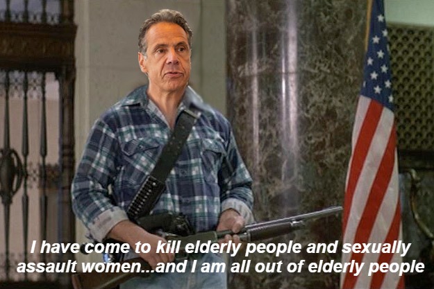 I have come to kill elderly people and sexually assault women...and I am all out of elderly people | image tagged in governor cuomo,covid-19,liberal | made w/ Imgflip meme maker
