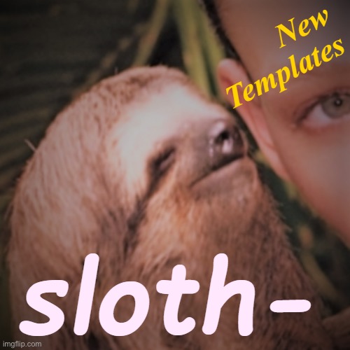 Sloth new templates | image tagged in sloth new templates | made w/ Imgflip meme maker