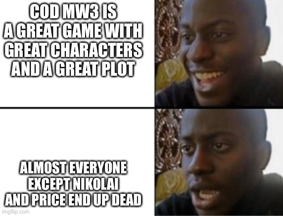 SOAP NOOOOOOOOOO | COD MW3 IS A GREAT GAME WITH GREAT CHARACTERS AND A GREAT PLOT; ALMOST EVERYONE EXCEPT NIKOLAI AND PRICE END UP DEAD | image tagged in oh yeah oh no | made w/ Imgflip meme maker