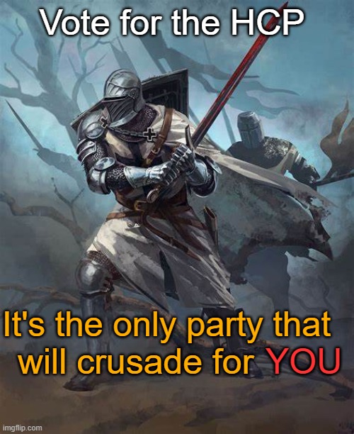 Party propaganda | Vote for the HCP; It's the only party that; YOU; will crusade for | image tagged in rmk,hcp,propaganda | made w/ Imgflip meme maker