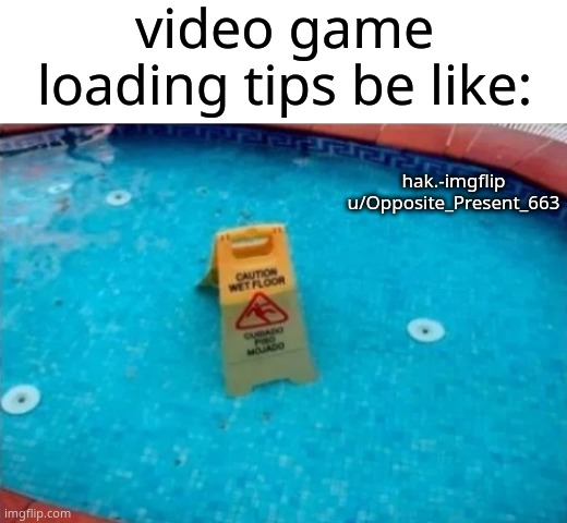 video game loading tips be like:; hak.-imgflip
u/Opposite_Present_663 | image tagged in blank white template | made w/ Imgflip meme maker