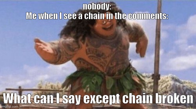 Lol chain broken | nobody:
Me when I see a chain in the comments:; What can I say except chain broken | image tagged in what can i say except x,chain | made w/ Imgflip meme maker
