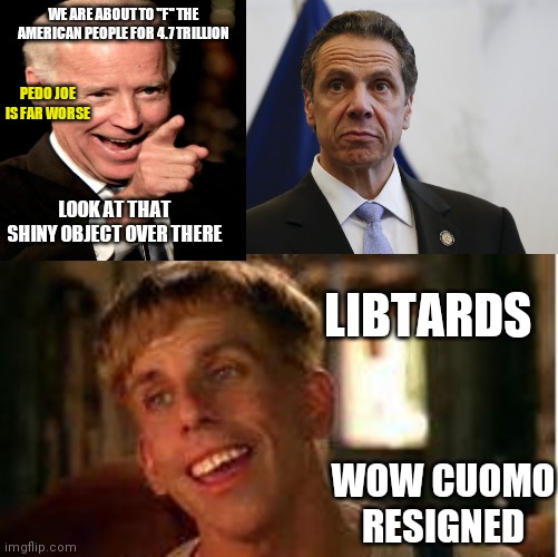 WE ARE ABOUT TO "F" THE AMERICAN PEOPLE FOR 4.7 TRILLION; PEDO JOE IS FAR WORSE; LOOK AT THAT SHINY OBJECT OVER THERE; LIBTARDS; WOW CUOMO RESIGNED | image tagged in memes,smilin biden,andrew cuomo,simple jack | made w/ Imgflip meme maker