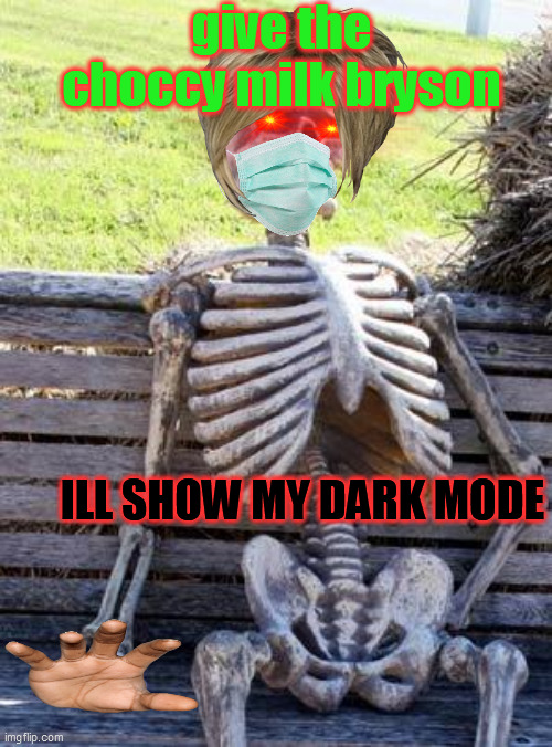 Choccy Milk Skeleton Menace | give the choccy milk bryson; ILL SHOW MY DARK MODE | image tagged in memes,waiting skeleton | made w/ Imgflip meme maker