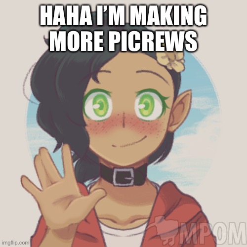 HAHA I’M MAKING MORE PICREWS | made w/ Imgflip meme maker