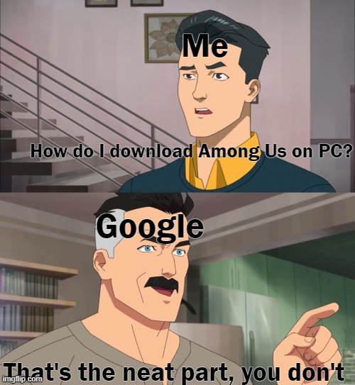 Tryna download amogus be like | Me; How do I download Among Us on PC? Google; That's the neat part, you don't | image tagged in that's the neat part you don't,funny memes,amogus,sus | made w/ Imgflip meme maker
