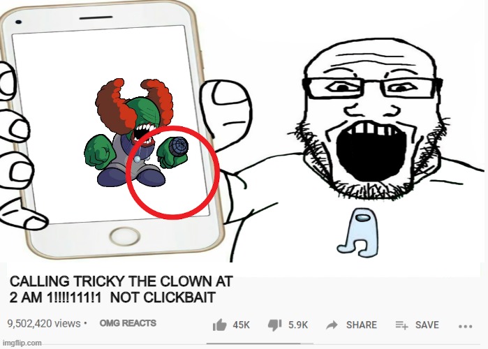 CALLING TRICKY THE CLOWN AT 2 AM 1!!!!111!1  NOT CLICKBAIT; OMG REACTS | made w/ Imgflip meme maker