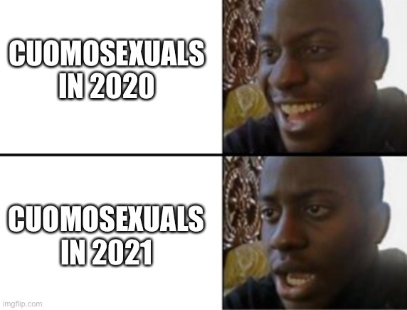 Cuomosexuals then and now | CUOMOSEXUALS IN 2020; CUOMOSEXUALS IN 2021 | image tagged in oh yeah oh no,memes,andrew cuomo,cuomosexual,2021,resignation | made w/ Imgflip meme maker