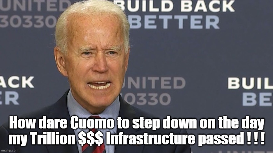 Cuomo stealing Biden's BS | How dare Cuomo to step down on the day my Trillion $$$ Infrastructure passed ! ! ! | image tagged in andrew cuomo,joe biden,infrrstructure | made w/ Imgflip meme maker