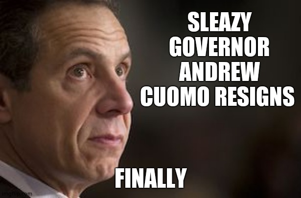 Scumbag Resigns | SLEAZY GOVERNOR ANDREW CUOMO RESIGNS; FINALLY | image tagged in ny governor andrew cuomo,resignation,finally,scumbag,funny memes,memes | made w/ Imgflip meme maker