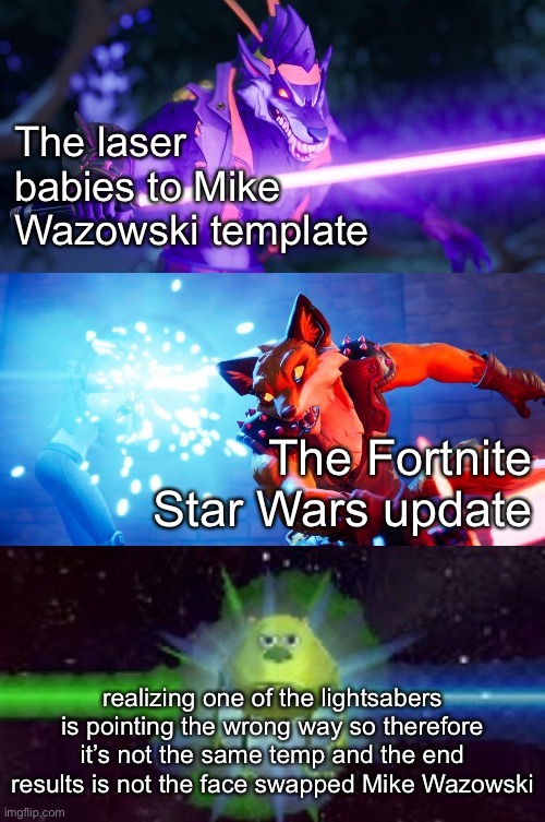 It’s a nice temp though, I like it (not my temp) | The laser babies to Mike Wazowski template; The Fortnite Star Wars update; realizing one of the lightsabers is pointing the wrong way so therefore it’s not the same temp and the end results is not the face swapped Mike Wazowski | image tagged in dire and fennix lightsabers to mike wazowski | made w/ Imgflip meme maker