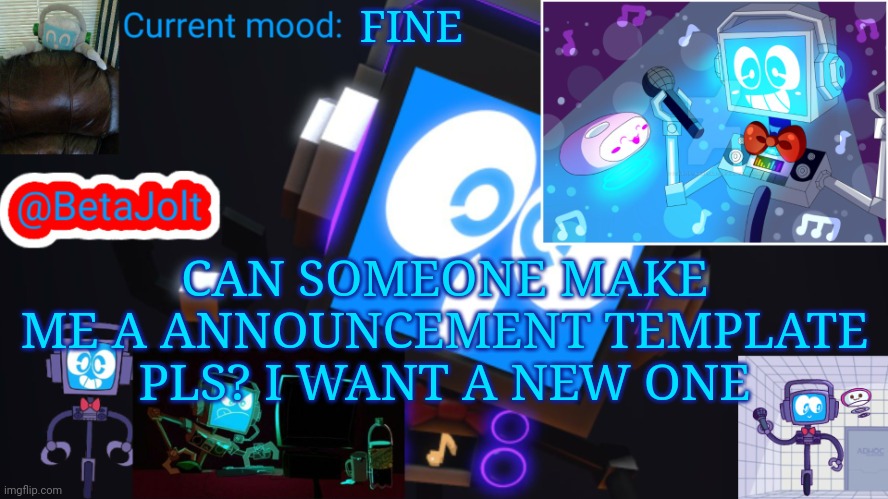 BetaJolt MSMG fandroid announcement template | FINE; CAN SOMEONE MAKE ME A ANNOUNCEMENT TEMPLATE PLS? I WANT A NEW ONE | image tagged in betajolt msmg fandroid announcement template | made w/ Imgflip meme maker