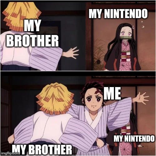 Tanjiro blocks Nezuko | MY NINTENDO MY BROTHER MY BROTHER MY NINTENDO ME | image tagged in tanjiro blocks nezuko | made w/ Imgflip meme maker