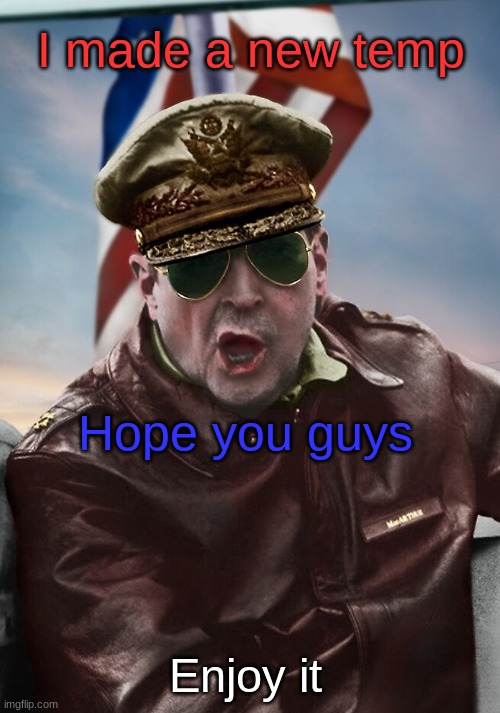 I made a new temp; Hope you guys; Enjoy it | image tagged in macarthur temp | made w/ Imgflip meme maker