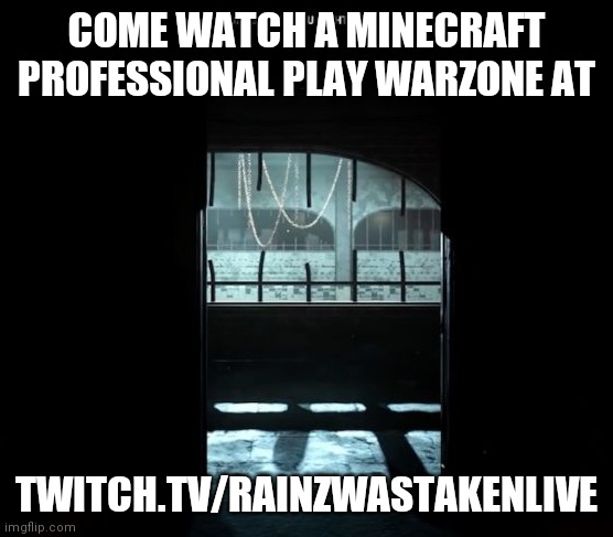 I need affiliate | COME WATCH A MINECRAFT PROFESSIONAL PLAY WARZONE AT; TWITCH.TV/RAINZWASTAKENLIVE | image tagged in cod gulag | made w/ Imgflip meme maker