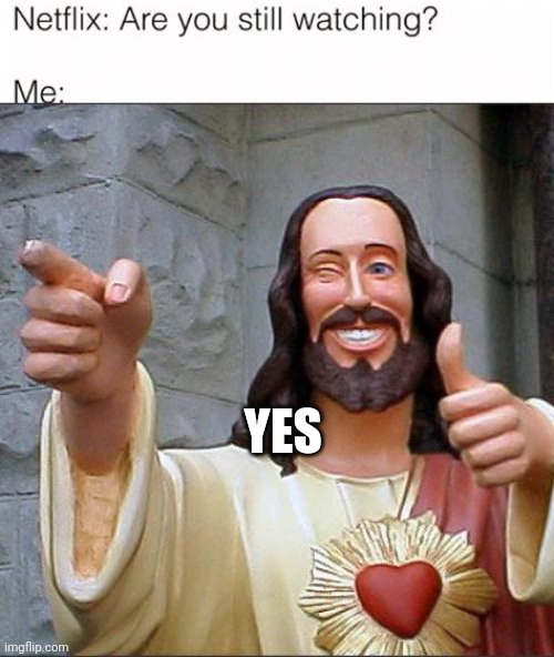 Yes | YES | image tagged in memes,buddy christ,netflix | made w/ Imgflip meme maker