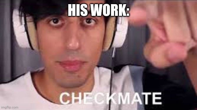 Checkmate | HIS WORK: | image tagged in checkmate | made w/ Imgflip meme maker