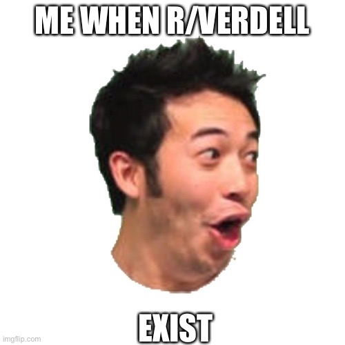 Poggers | ME WHEN R/VERDELL; EXIST | image tagged in poggers,Mrbojcompany | made w/ Imgflip meme maker