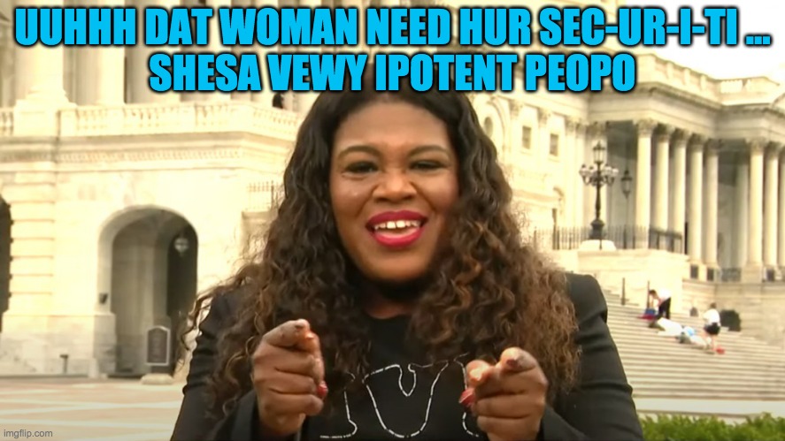 Cori Bush: It's not the real thing | UUHHH DAT WOMAN NEED HUR SEC-UR-I-TI ...
SHESA VEWY IPOTENT PEOPO | image tagged in cori bush private security | made w/ Imgflip meme maker