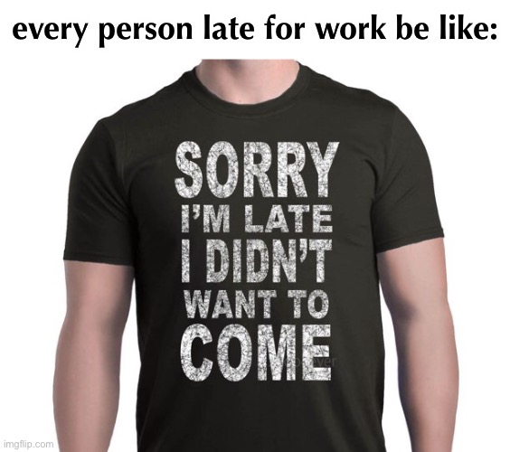 this applies to school too | every person late for work be like: | image tagged in funny,work,late for work | made w/ Imgflip meme maker