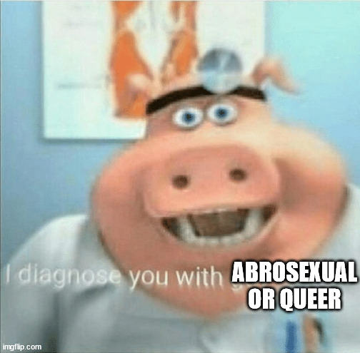 I diagnose you with gay | ABROSEXUAL OR QUEER | image tagged in i diagnose you with gay | made w/ Imgflip meme maker