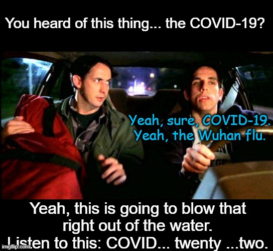 And we guarantee just as many vaccination deaths as the COVID-19 folk. | You heard of this thing... the COVID-19? Yeah, sure, COVID-19. Yeah, the Wuhan flu. Yeah, this is going to blow that
right out of the water. Listen to this: COVID... twenty ...two. | image tagged in something about mary hitchhiker,covid-19,covid vaccine,cnn fake news,andrew cuomo,hillary for prison | made w/ Imgflip meme maker