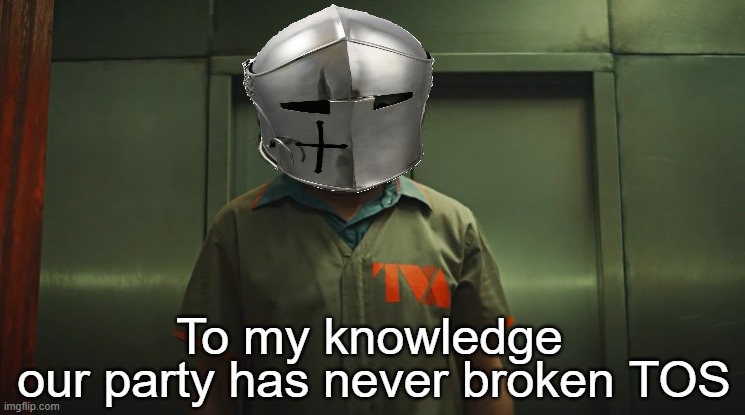 To my knowledge | our party has never broken TOS | image tagged in to my knowledge | made w/ Imgflip meme maker