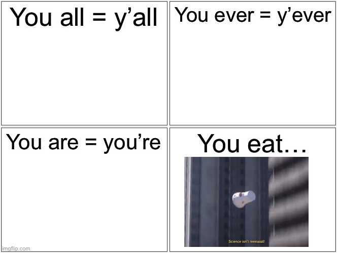 Blank Comic Panel 2x2 | You all = y’all; You ever = y’ever; You are = you’re; You eat… | image tagged in memes,blank comic panel 2x2 | made w/ Imgflip meme maker