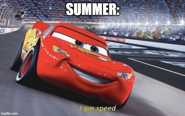 I am speed | SUMMER: | image tagged in i am speed | made w/ Imgflip meme maker