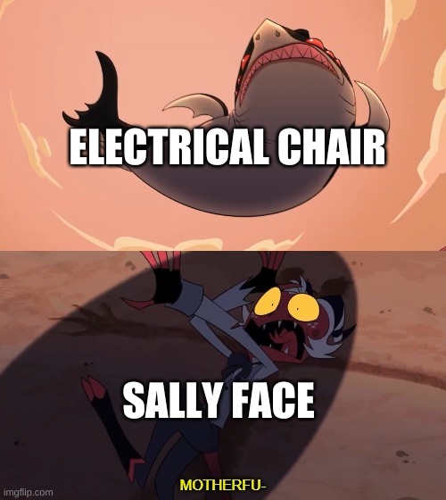 sally face chapter 4 | ELECTRICAL CHAIR; SALLY FACE | image tagged in moxxie vs shark | made w/ Imgflip meme maker
