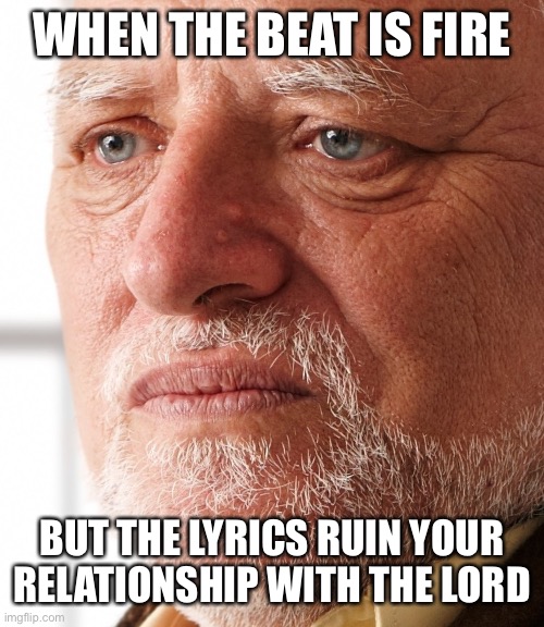 How most Christians be |  WHEN THE BEAT IS FIRE; BUT THE LYRICS RUIN YOUR RELATIONSHIP WITH THE LORD | image tagged in dissapointment | made w/ Imgflip meme maker