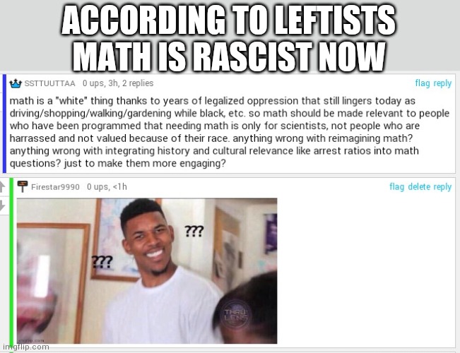 Math of all things? | ACCORDING TO LEFTISTS MATH IS RASCIST NOW | image tagged in politics | made w/ Imgflip meme maker