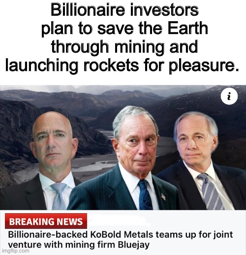 Thanks guys | Billionaire investors plan to save the Earth through mining and launching rockets for pleasure. | image tagged in memes,politics lol,environment | made w/ Imgflip meme maker