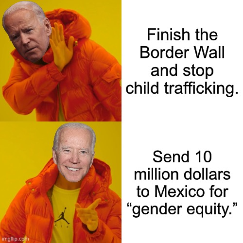 Joe Biden is a borderline pervert (pun intended) | Finish the Border Wall and stop child trafficking. Send 10 million dollars to Mexico for “gender equity.” | image tagged in memes,drake hotline bling,mexico,kids,gender,border wall | made w/ Imgflip meme maker