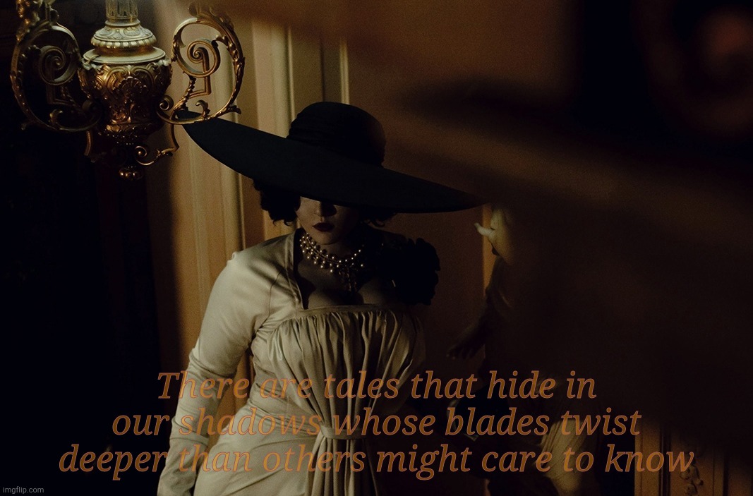 Lady Dimitrescu | There are tales that hide in our shadows whose blades twist deeper than others might care to know | made w/ Imgflip meme maker