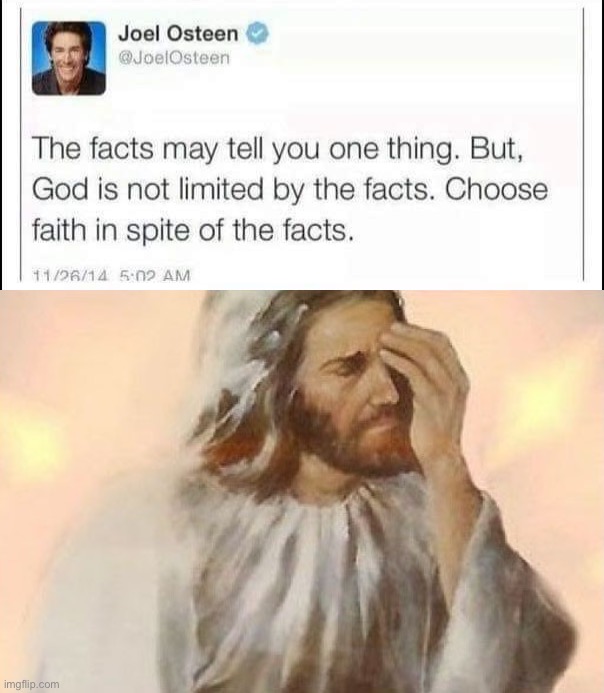 No, God and Jesus don’t want to provide cover for your own dumbass refusing to face up to facts. | image tagged in joel osteen choose faith,jesus facepalm | made w/ Imgflip meme maker