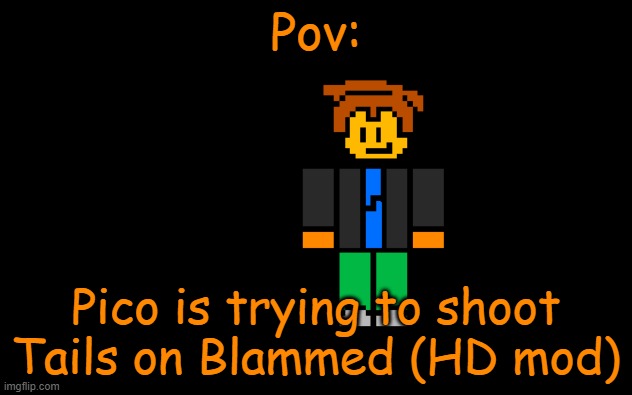 I was bored. | Pov:; Pico is trying to shoot Tails on Blammed (HD mod) | made w/ Imgflip meme maker