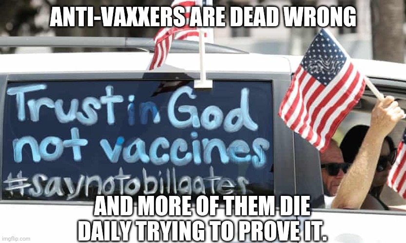 anti vax | ANTI-VAXXERS ARE DEAD WRONG; AND MORE OF THEM DIE DAILY TRYING TO PROVE IT. | image tagged in dead wrong | made w/ Imgflip meme maker