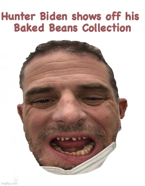 Nothin’ Normal about This guy | Hunter Biden shows off his 
Baked Beans Collection | image tagged in hunter,biden hates america,dems are marxists,demented freak,so is his father,power money control | made w/ Imgflip meme maker