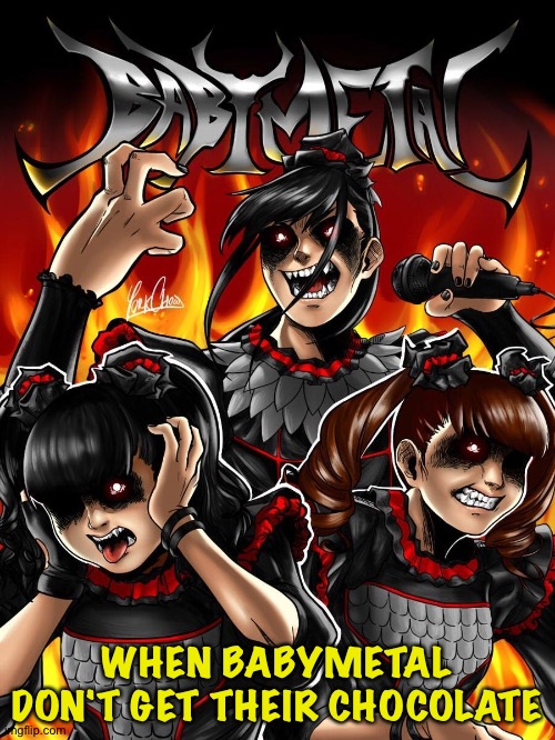 No Chocolate! |  WHEN BABYMETAL DON'T GET THEIR CHOCOLATE | image tagged in babymetal | made w/ Imgflip meme maker
