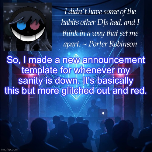 :3 | So, I made a new announcement template for whenever my sanity is down. It’s basically this but more glitched out and red. | image tagged in karma s announcement template 2 | made w/ Imgflip meme maker